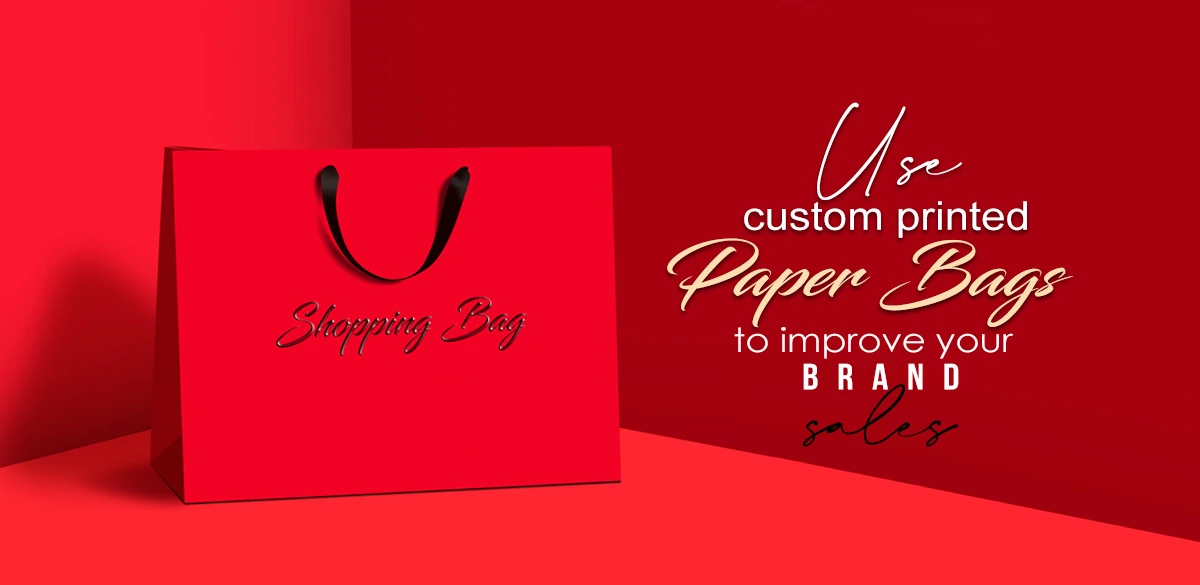 Use Custom Printed Paper Bags To Improve Your Brand Sales