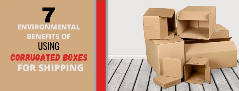 Seven Environmental Benefits Of Using Corrugated Boxes For Shipping