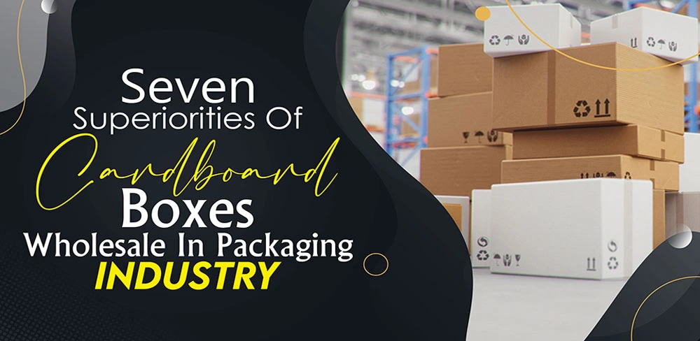 Seven Superiorities Of Cardboard Boxes Wholesale In Packaging Industry