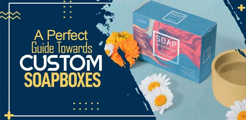 A Perfect Guide Towards Custom Soap Boxes