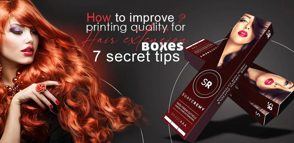 How To Improve Printing Quality For Hair Extension Boxes?7 Secret Tips