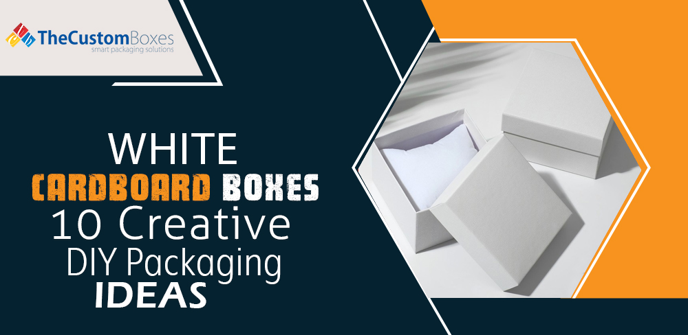 White Cardboard Boxes: 10 Creative Diy Packaging Ideas