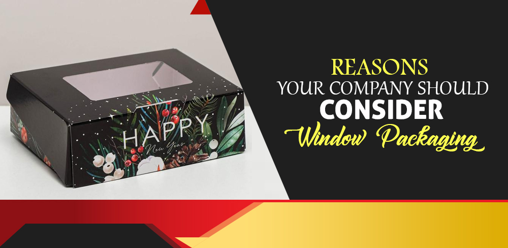 Reasons Why Your Company Should Consider Window Packaging